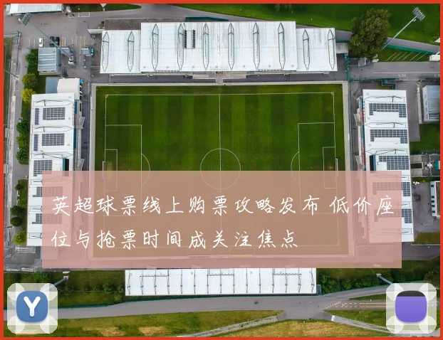 英超球票线上购票攻略发布 低价座位与抢票时间成关注焦点
