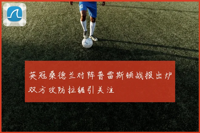 英冠桑德兰对阵普雷斯顿战报出炉双方攻防拉锯引关注