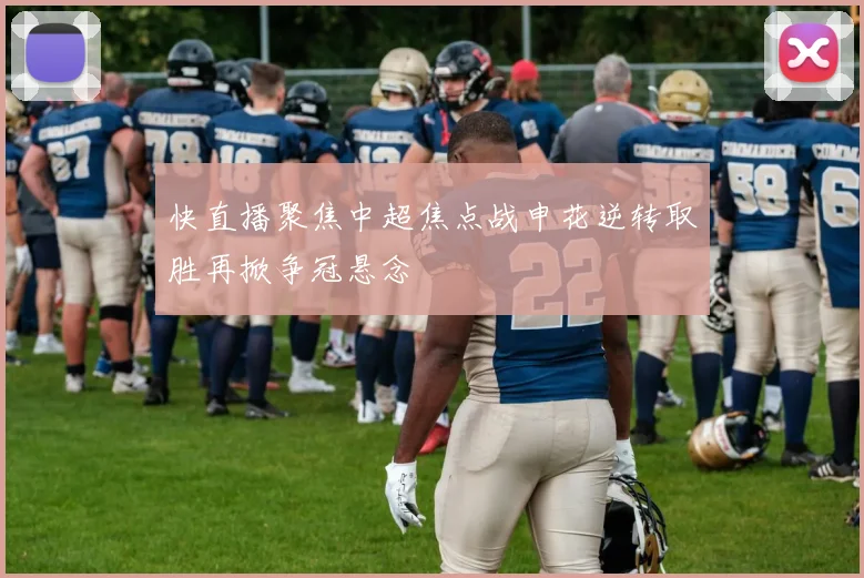 快直播聚焦中超焦点战申花逆转取胜再掀争冠悬念