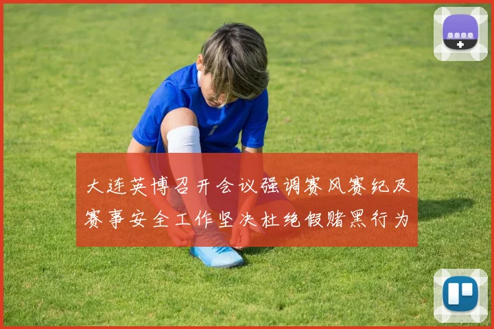 大连英博召开会议强调赛风赛纪及赛事安全工作坚决杜绝假赌黑行为